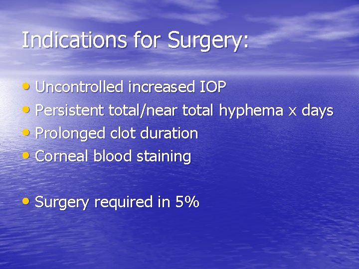 Indications for Surgery: • Uncontrolled increased IOP • Persistent total/near total hyphema x days