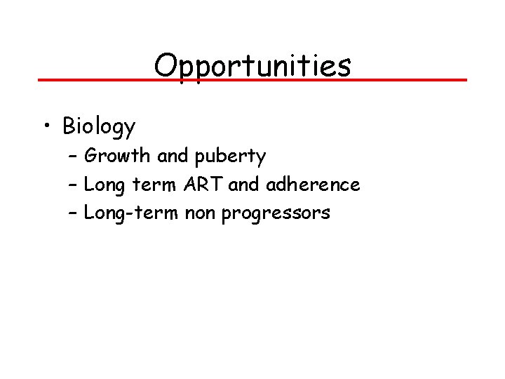 Opportunities • Biology – Growth and puberty – Long term ART and adherence – Opportunities • Biology – Growth and puberty – Long term ART and adherence –