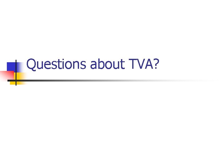 Questions about TVA? 