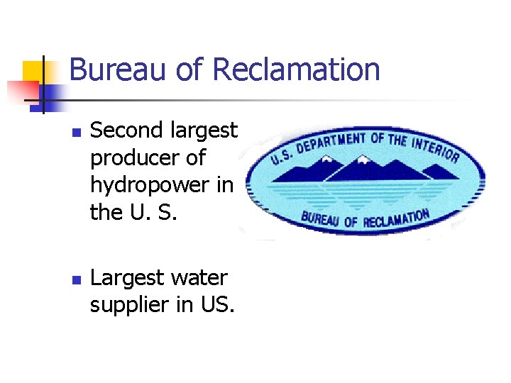 Bureau of Reclamation n n Second largest producer of hydropower in the U. S.