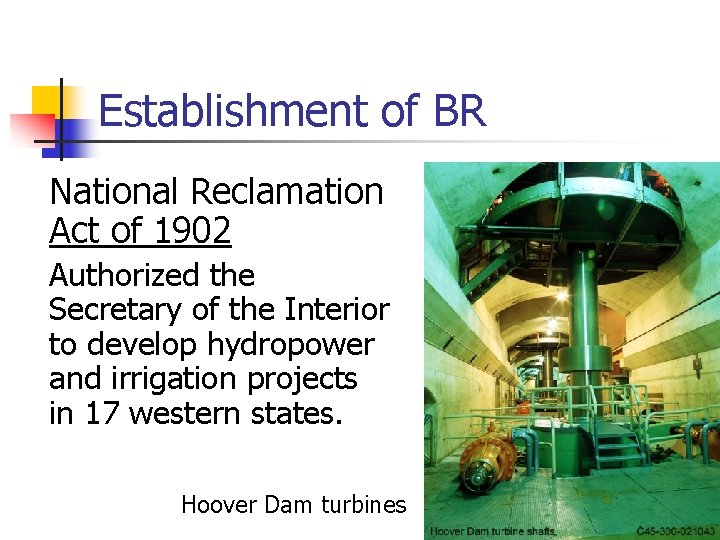 Establishment of BR National Reclamation Act of 1902 Authorized the Secretary of the Interior