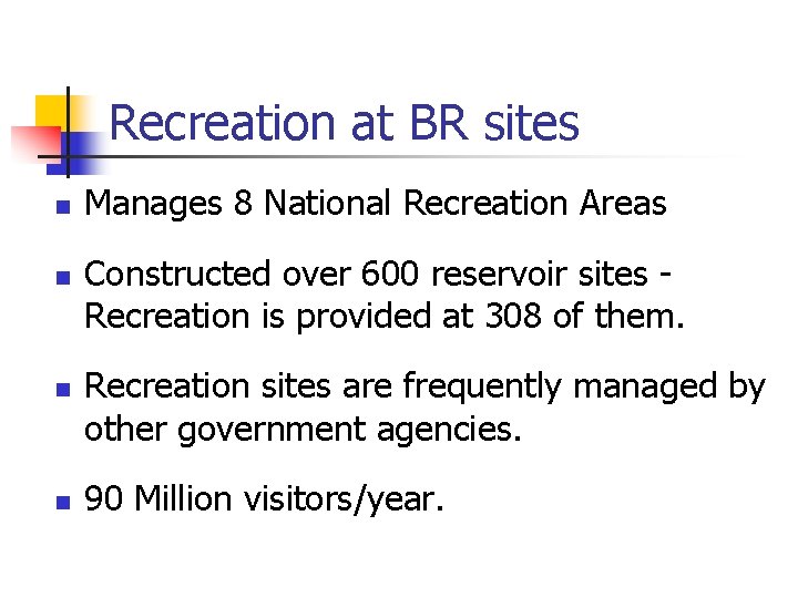 Recreation at BR sites n n Manages 8 National Recreation Areas Constructed over 600