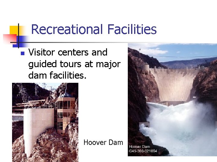 Recreational Facilities n Visitor centers and guided tours at major dam facilities. Hoover Dam