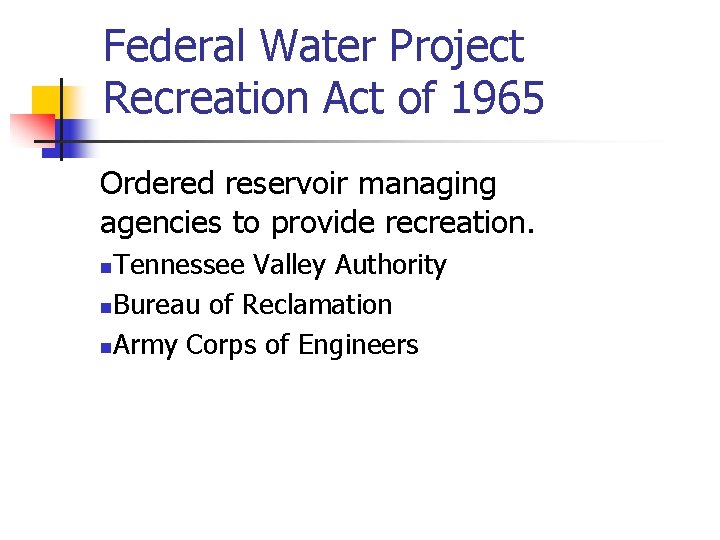 Federal Water Project Recreation Act of 1965 Ordered reservoir managing agencies to provide recreation.