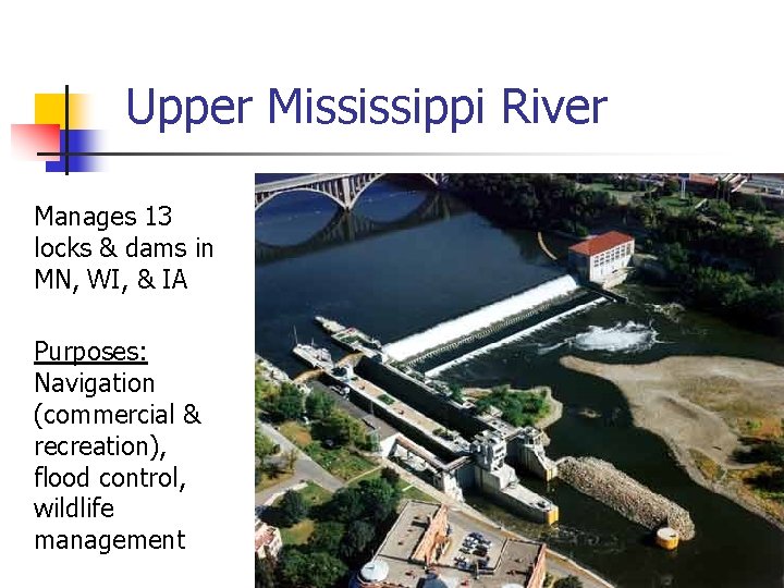 Upper Mississippi River Manages 13 locks & dams in MN, WI, & IA Purposes: