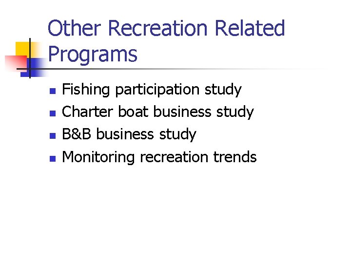 Other Recreation Related Programs n n Fishing participation study Charter boat business study B&B