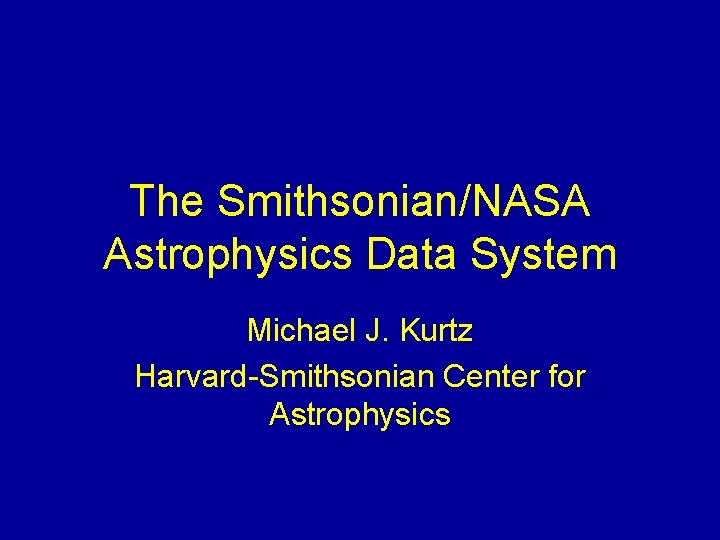 The Smithsonian/NASA Astrophysics Data System Michael J. Kurtz Harvard-Smithsonian Center for Astrophysics 