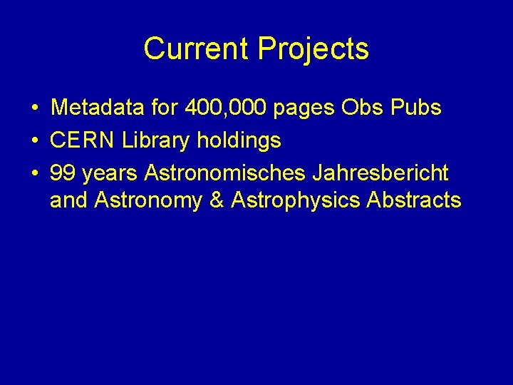 Current Projects • Metadata for 400, 000 pages Obs Pubs • CERN Library holdings