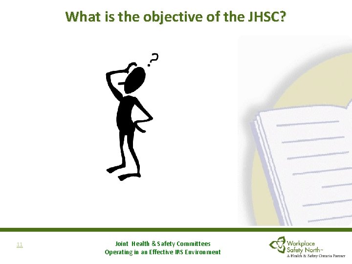 What is the objective of the JHSC? 11 Joint Health & Safety Committees Operating What is the objective of the JHSC? 11 Joint Health & Safety Committees Operating