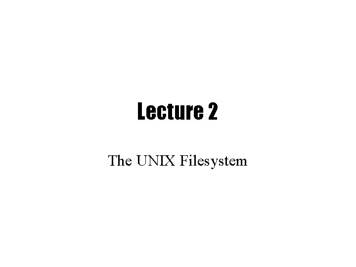 Lecture 2 The UNIX Filesystem 