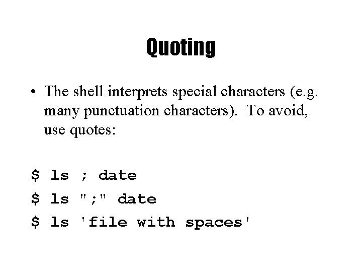 Quoting • The shell interprets special characters (e. g. many punctuation characters). To avoid,