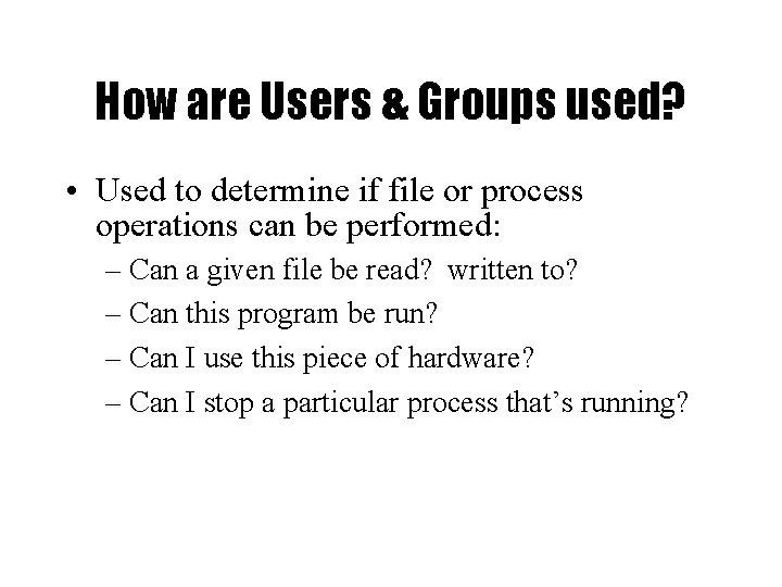 How are Users & Groups used? • Used to determine if file or process