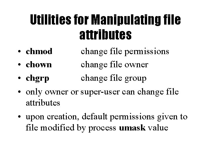 Utilities for Manipulating file attributes • • chmod change file permissions chown change file