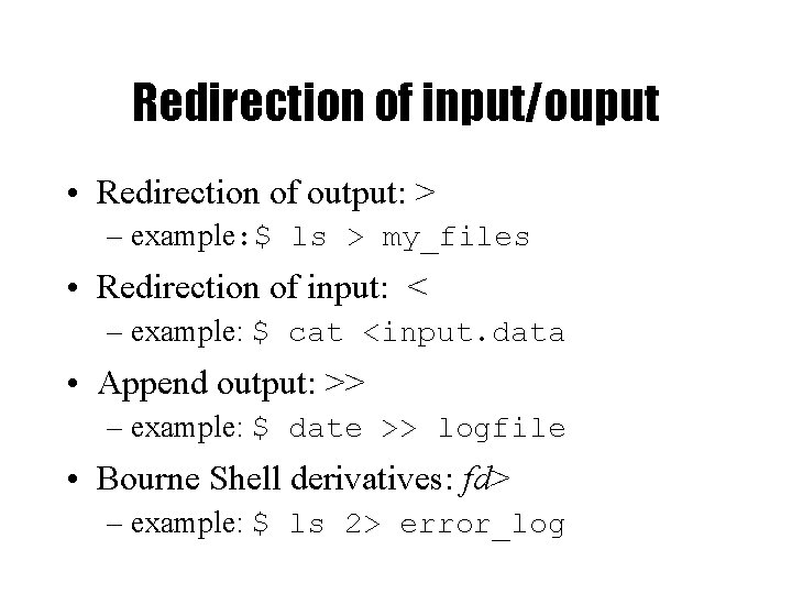 Redirection of input/ouput • Redirection of output: > – example: $ ls > my_files