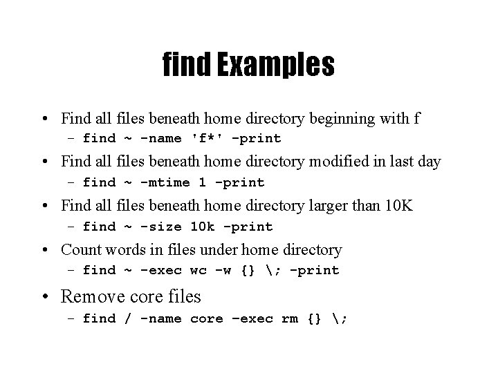 find Examples • Find all files beneath home directory beginning with f – find