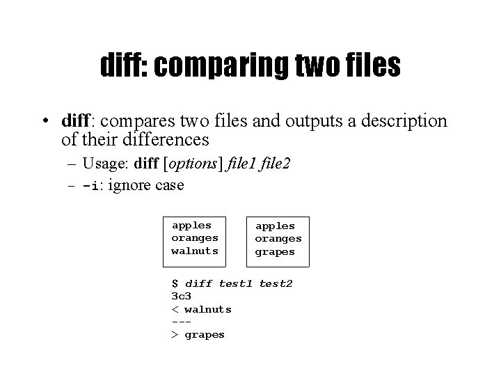 diff: comparing two files • diff: compares two files and outputs a description of