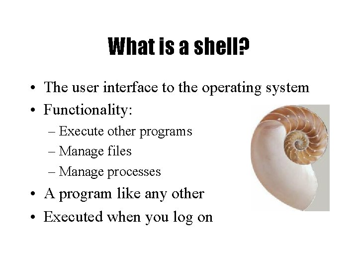 What is a shell? • The user interface to the operating system • Functionality: