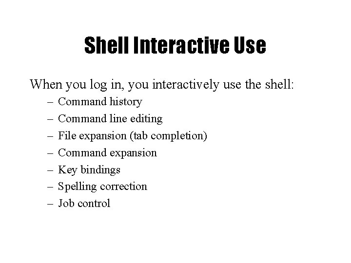 Shell Interactive Use When you log in, you interactively use the shell: – –