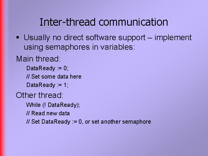 Inter-thread communication § Usually no direct software support – implement using semaphores in variables: