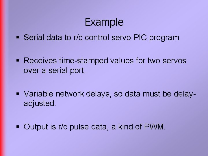 Example § Serial data to r/c control servo PIC program. § Receives time-stamped values