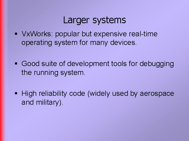 Larger systems § Vx. Works: popular but expensive real-time operating system for many devices.