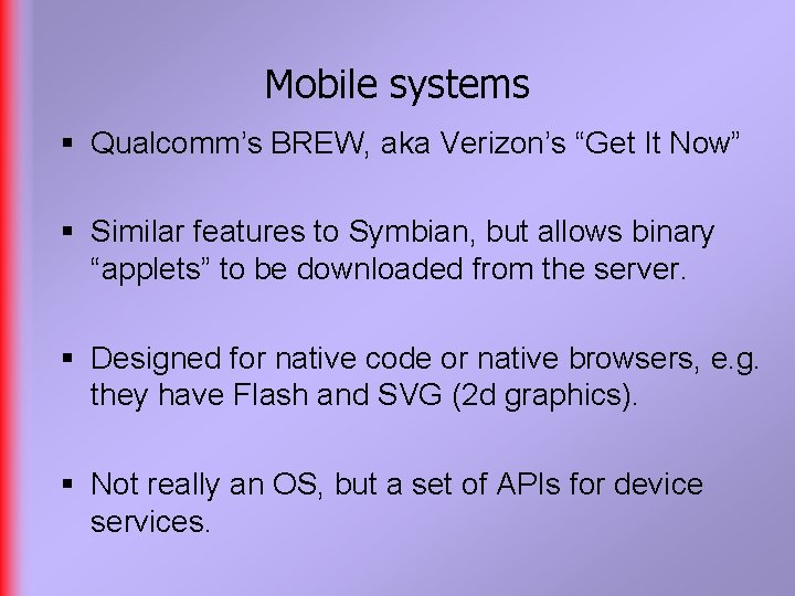 Mobile systems § Qualcomm’s BREW, aka Verizon’s “Get It Now” § Similar features to