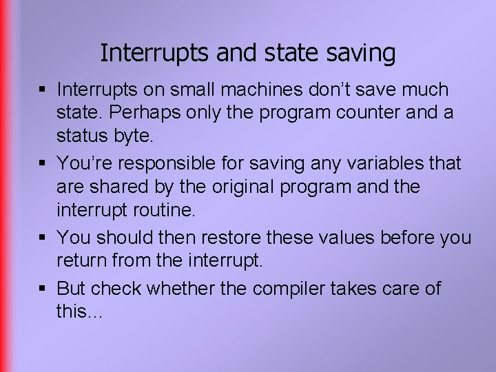 Interrupts and state saving § Interrupts on small machines don’t save much state. Perhaps