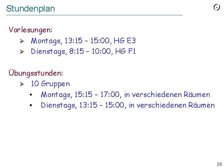 Stundenplan Vorlesungen: Ø Montags, 13: 15 – 15: 00, HG E 3 Ø Dienstags,