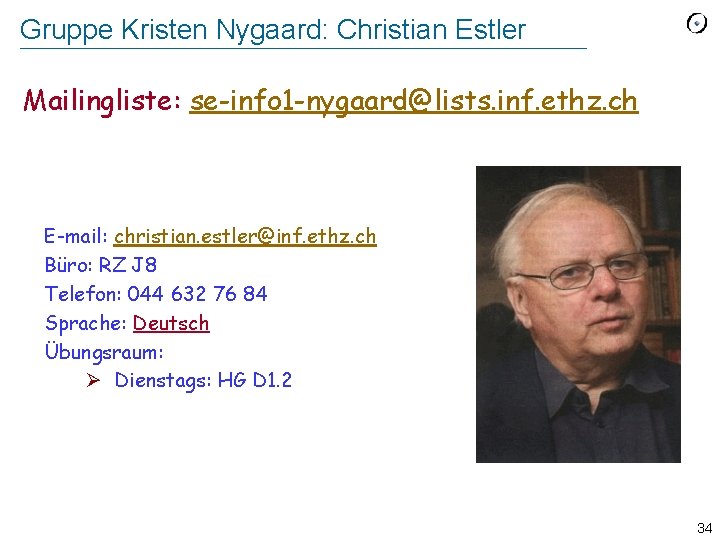 Gruppe Kristen Nygaard: Christian Estler Mailingliste: se-info 1 -nygaard@lists. inf. ethz. ch E-mail: christian.