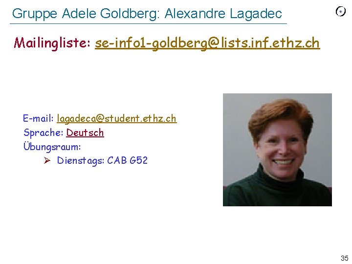 Gruppe Adele Goldberg: Alexandre Lagadec Mailingliste: se-info 1 -goldberg@lists. inf. ethz. ch E-mail: lagadeca@student.