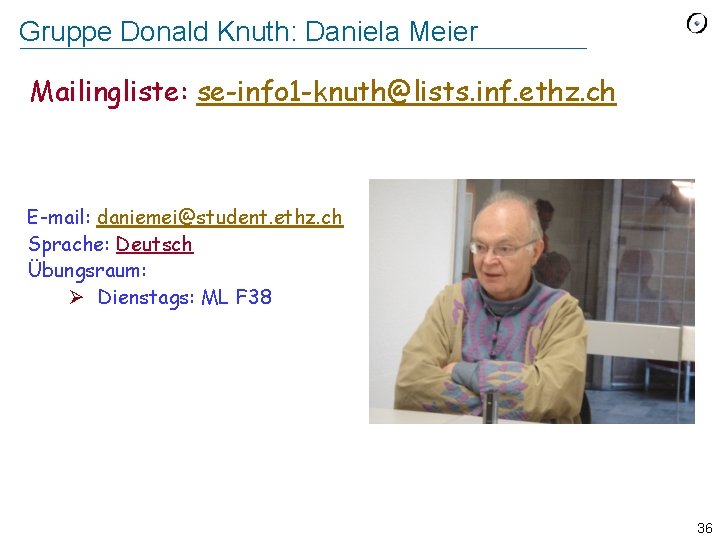 Gruppe Donald Knuth: Daniela Meier Mailingliste: se-info 1 -knuth@lists. inf. ethz. ch E-mail: daniemei@student.