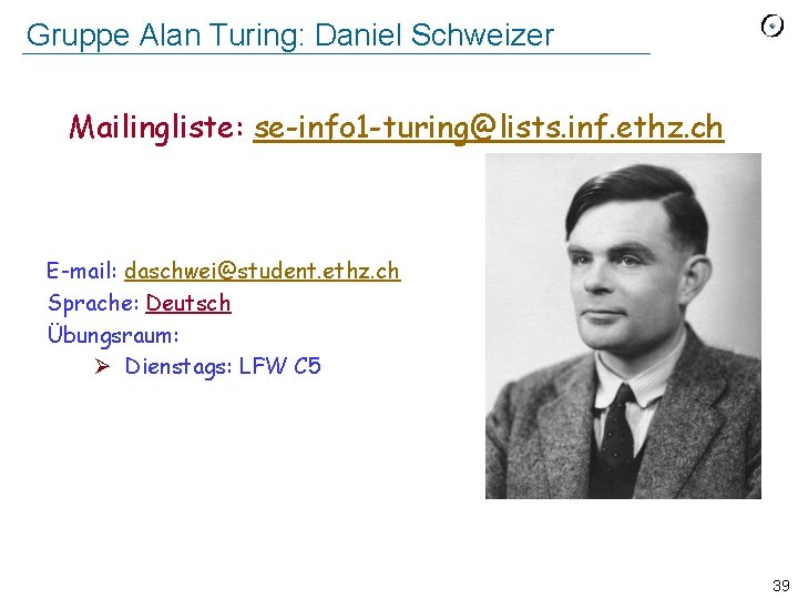 Gruppe Alan Turing: Daniel Schweizer Mailingliste: se-info 1 -turing@lists. inf. ethz. ch E-mail: daschwei@student.