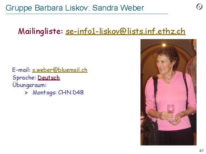 Gruppe Barbara Liskov: Sandra Weber Mailingliste: se-info 1 -liskov@lists. inf. ethz. ch E-mail: s.