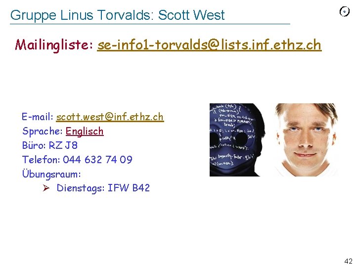 Gruppe Linus Torvalds: Scott West Mailingliste: se-info 1 -torvalds@lists. inf. ethz. ch E-mail: scott.