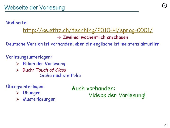 Webseite der Vorlesung Webseite: http: //se. ethz. ch/teaching/2010 -H/eprog-0001/ Zweimal wöchentlich anschauen Deutsche Version