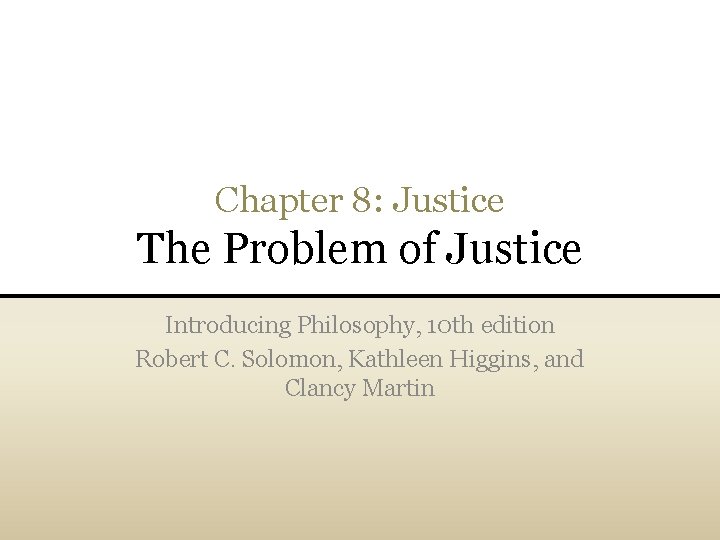 Chapter 8: Justice The Problem of Justice Introducing Philosophy, 10 th edition Robert C.