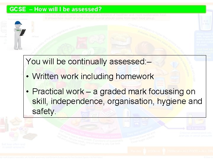 GCSE – How will I be assessed? You will be continually assessed: – •