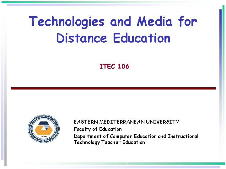Technologies and Media for Distance Education ITEC 106 EASTERN MEDITERRANEAN UNIVERSITY Faculty of Education
