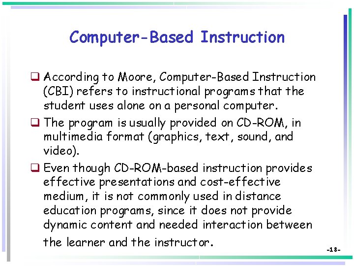 Computer-Based Instruction q According to Moore, Computer-Based Instruction (CBI) refers to instructional programs that