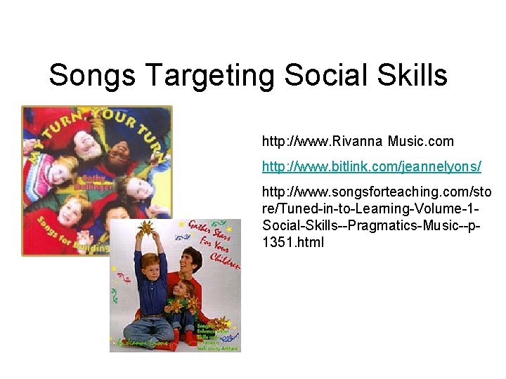 Songs Targeting Social Skills http: //www. Rivanna Music. com http: //www. bitlink. com/jeannelyons/ http: