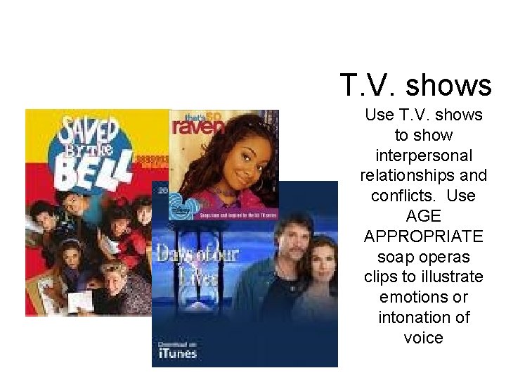T. V. shows Use T. V. shows to show interpersonal relationships and conflicts. Use