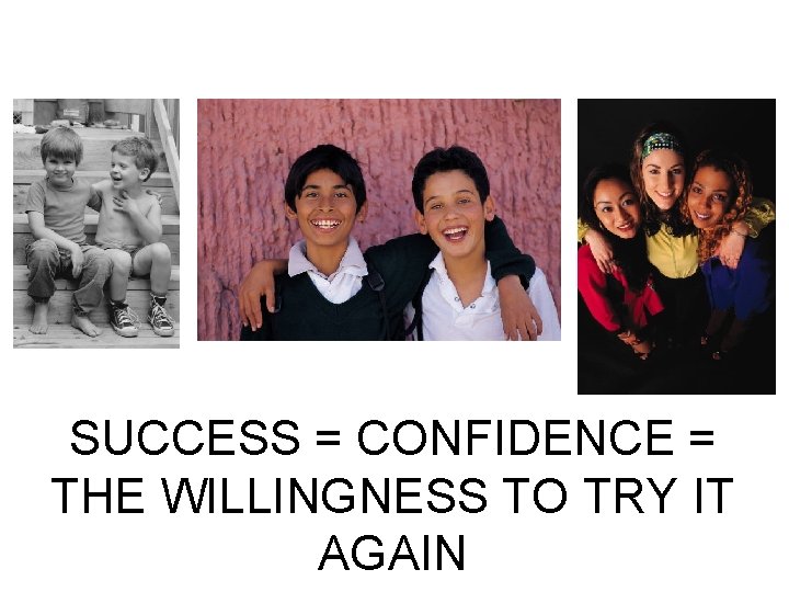 SUCCESS = CONFIDENCE = THE WILLINGNESS TO TRY IT AGAIN 