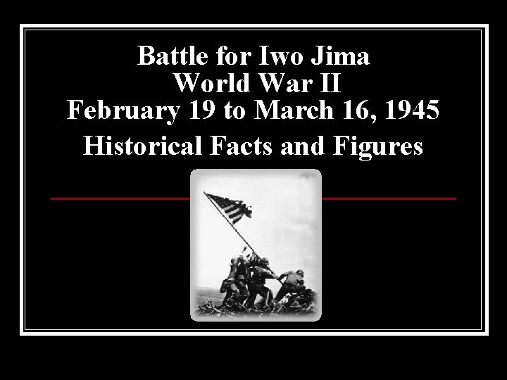 Battle for Iwo Jima World War II February 19 to March 16, 1945 Historical