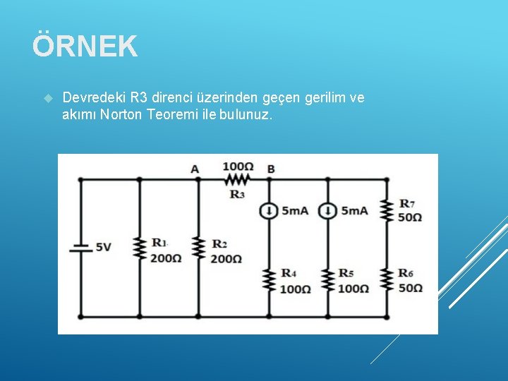 ÖRNEK Devredeki R 3 direnci üzerinden geçen gerilim ve akımı Norton Teoremi ile bulunuz.