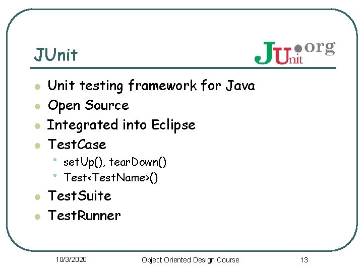 JUnit l l l Unit testing framework for Java Open Source Integrated into Eclipse
