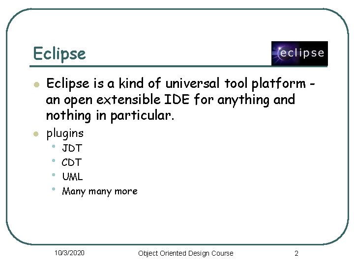 Eclipse l l Eclipse is a kind of universal tool platform an open extensible