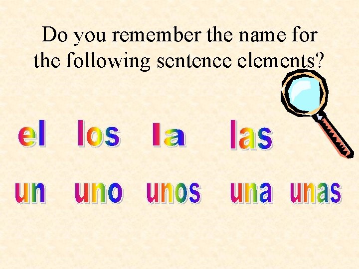 Do you remember the name for the following sentence elements? 