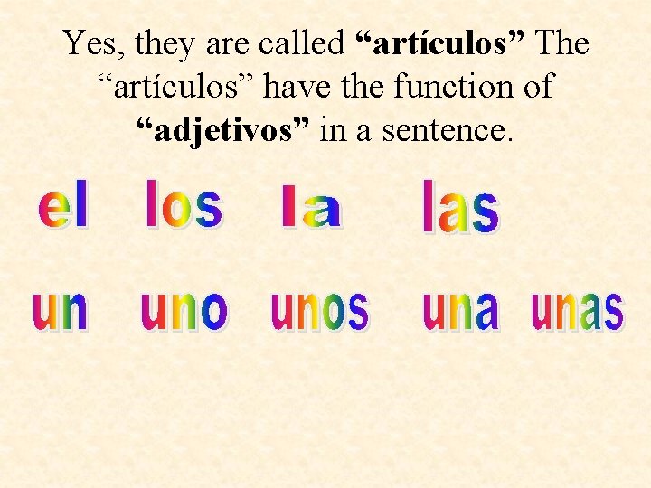 Yes, they are called “artículos” The “artículos” have the function of “adjetivos” in a