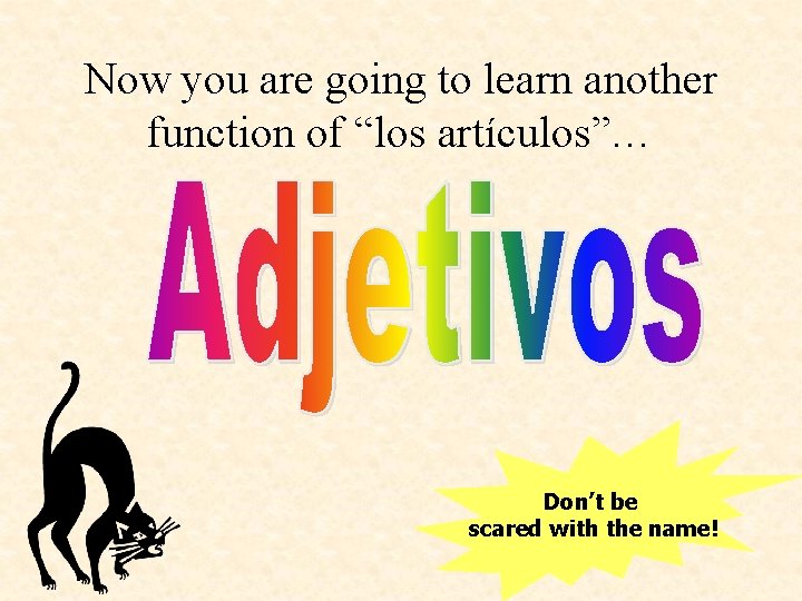 Now you are going to learn another function of “los artículos”… Don’t be scared