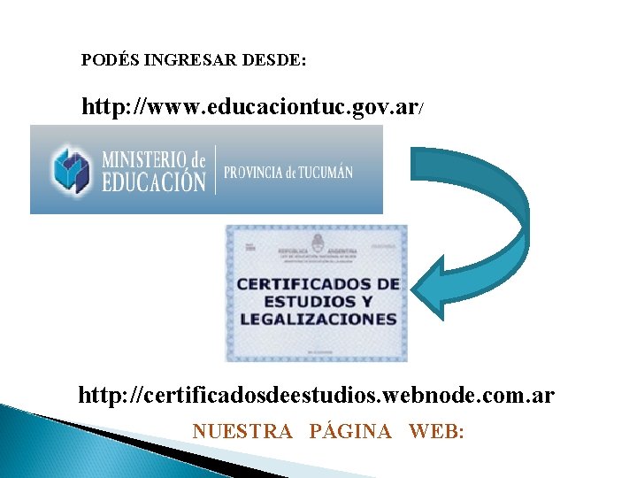 PODÉS INGRESAR DESDE: http: //www. educaciontuc. gov. ar/ http: //certificadosdeestudios. webnode. com. ar NUESTRA